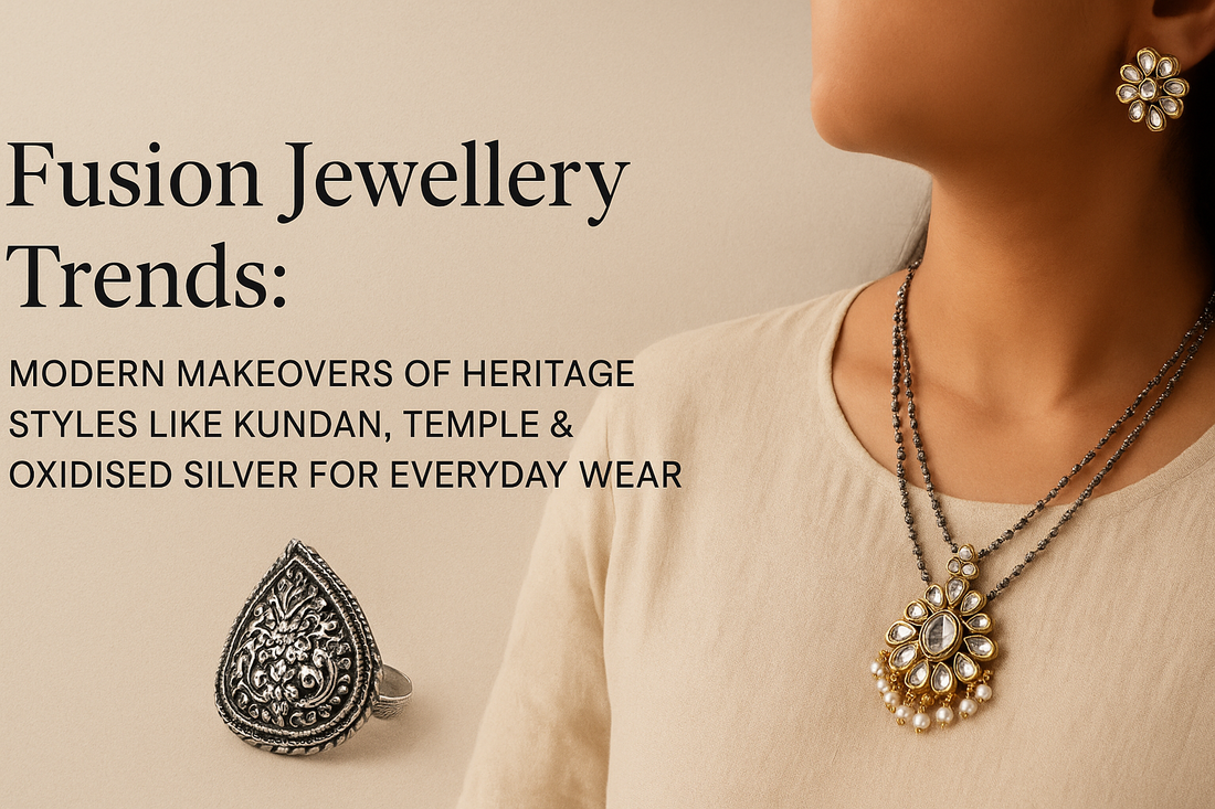 Fusion Jewellery Trends: Modern Makeovers of Heritage Styles Like Kundan, Temple & Oxidised for Everyday Wear